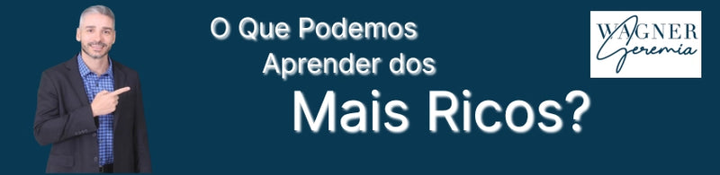 O Que Podemos Aprender Dos Mais Ricos Do Mundo?