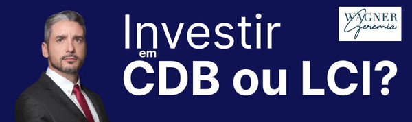 Investimento em CDB  ou LCI. Qual o melhor?