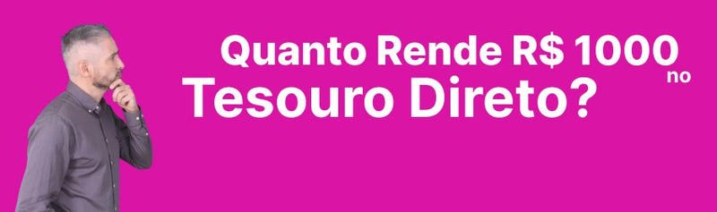 Investir R$1.000,00 no Tesouro Direto: Quanto Rende?