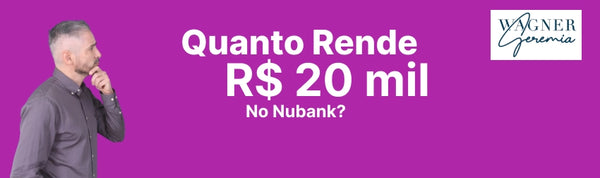 Quanto Rende R$20.000 por Mês no Nubank?